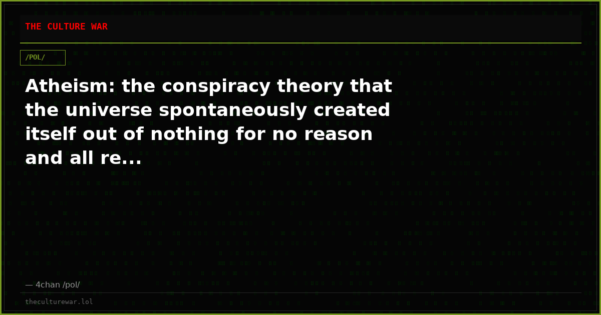 Atheism: the conspiracy theory that the universe spontaneously created itself out of nothing for no reason and all re...
