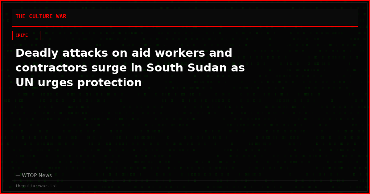 Deadly attacks on aid workers and contractors surge in South Sudan as UN urges protection