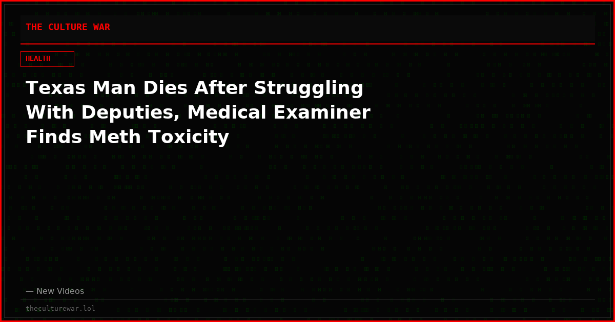 Texas Man Dies After Struggling With Deputies, Medical Examiner Finds Meth Toxicity