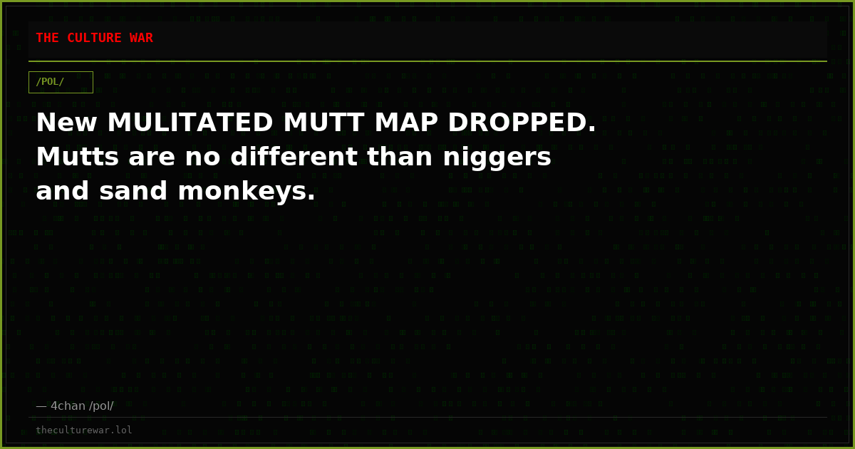 New MULITATED MUTT MAP DROPPED. Mutts are no different than niggers and sand monkeys.