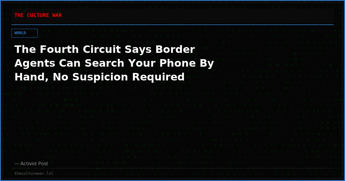 The Fourth Circuit Says Border Agents Can Search Your Phone By Hand, No Suspicion Required