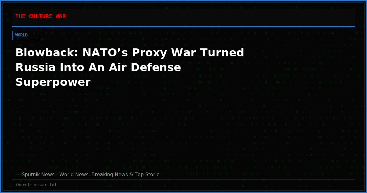 Blowback: NATO’s Proxy War Turned Russia Into An Air Defense Superpower