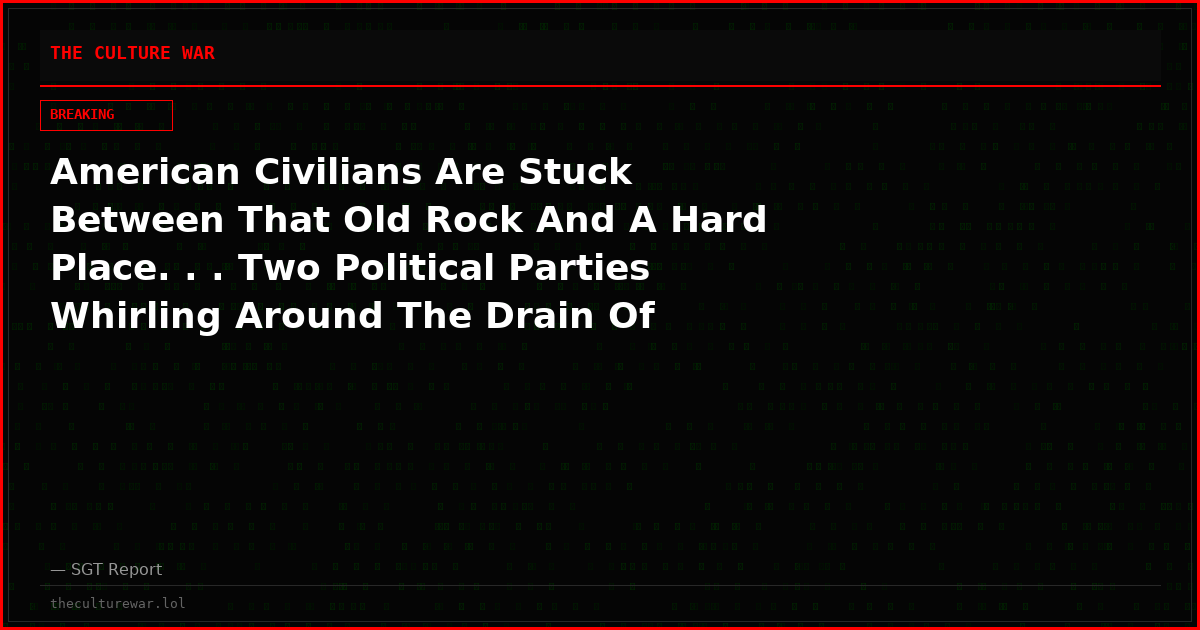American Civilians Are Stuck Between That Old Rock And A Hard Place. . . Two Political Parties Whirling Around The Drain Of Extinction