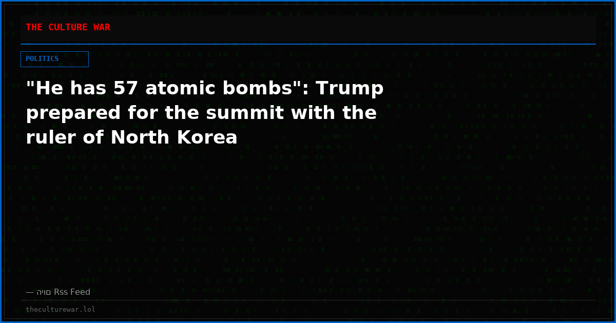 "He has 57 atomic bombs": Trump prepared for the summit with the ruler of North Korea