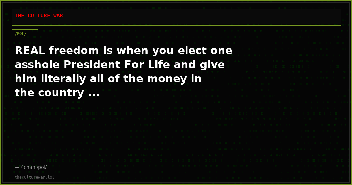 REAL freedom is when you elect one asshole President For Life and give him literally all of the money in the country ...