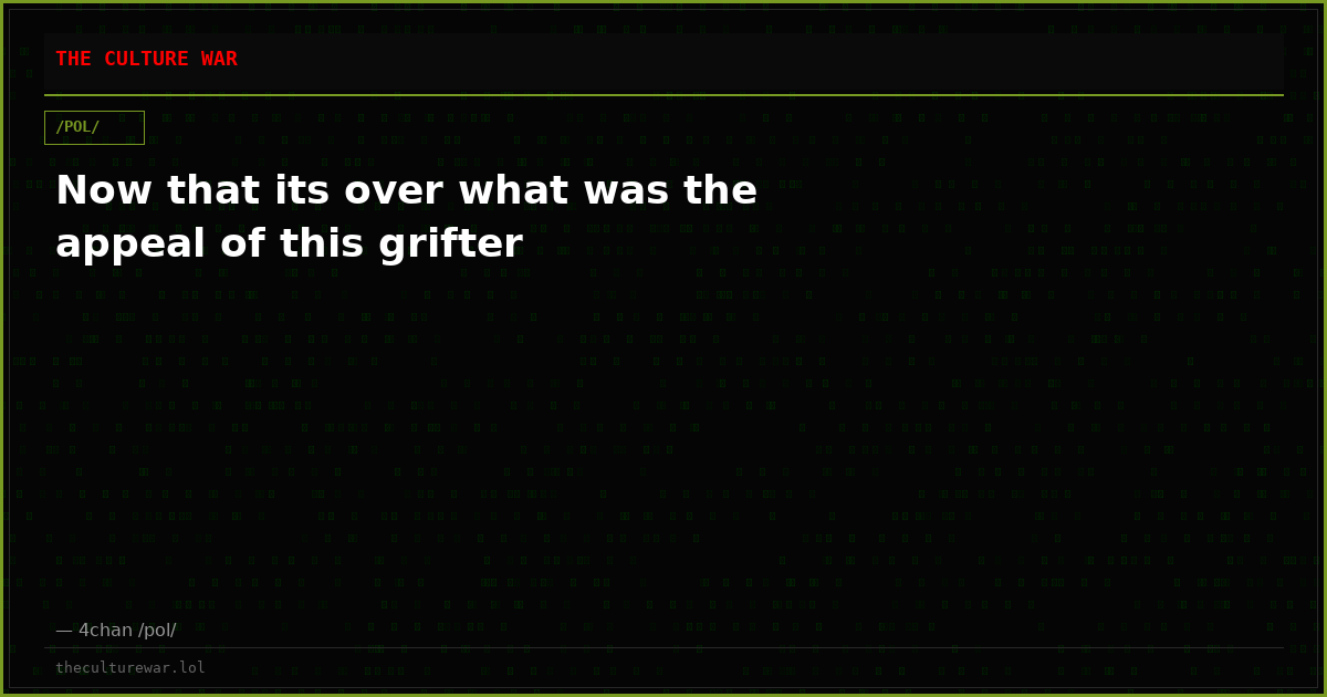 Now that its over what was the appeal of this grifter
