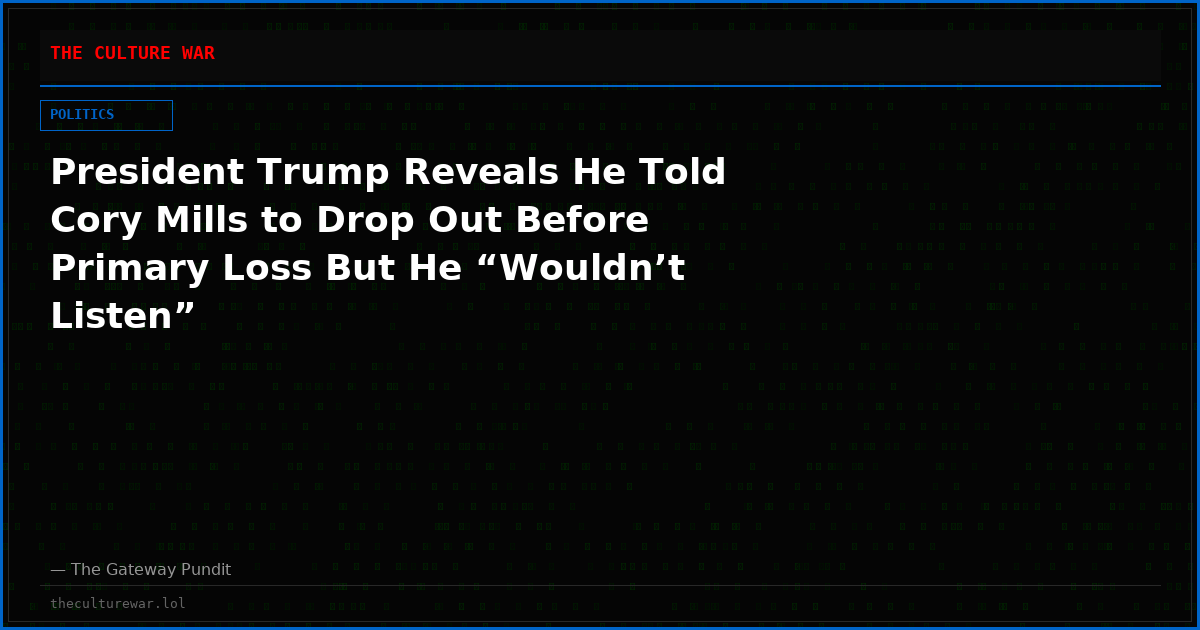 President Trump Reveals He Told Cory Mills to Drop Out Before Primary Loss But He “Wouldn’t Listen”
