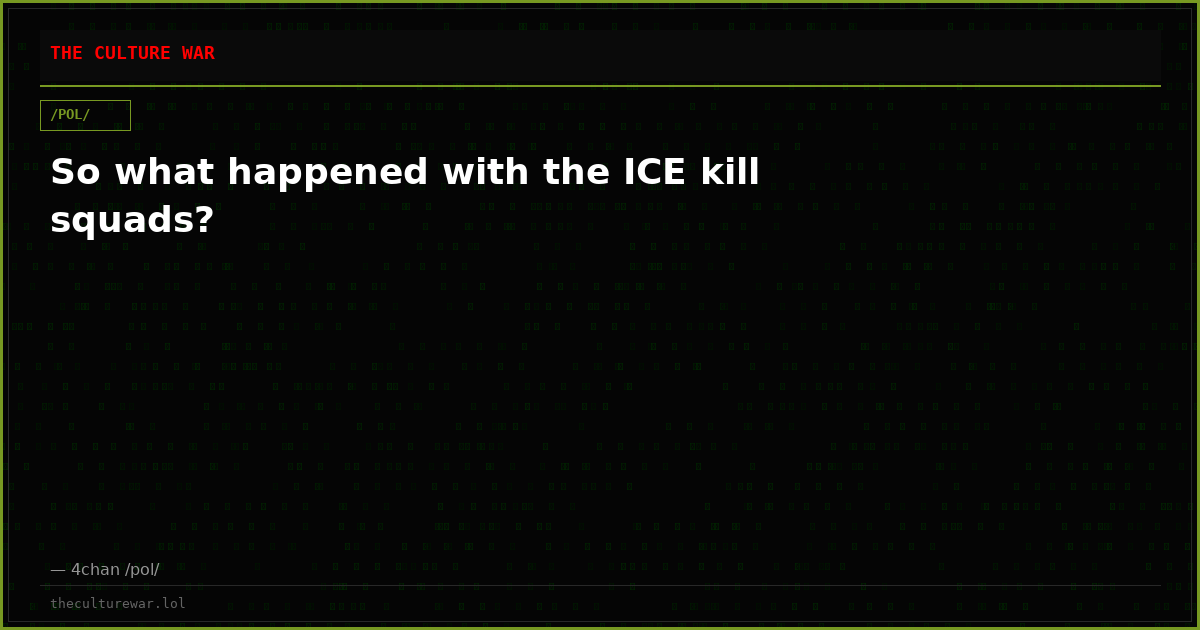 So what happened with the ICE kill squads?