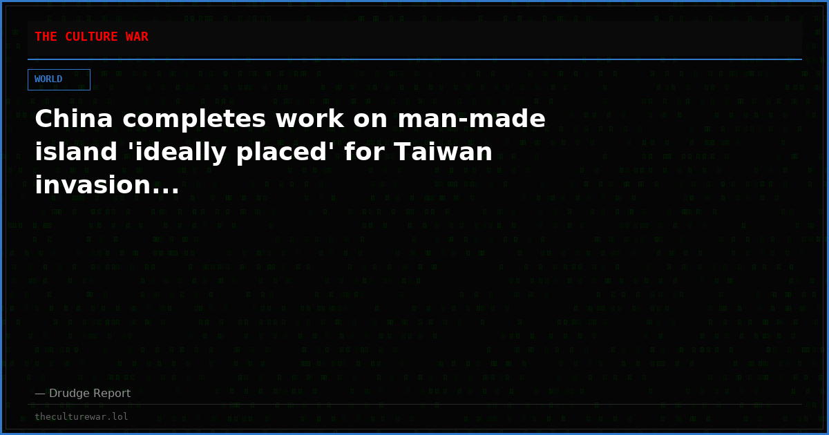 China completes work on man-made island 'ideally placed' for Taiwan invasion...