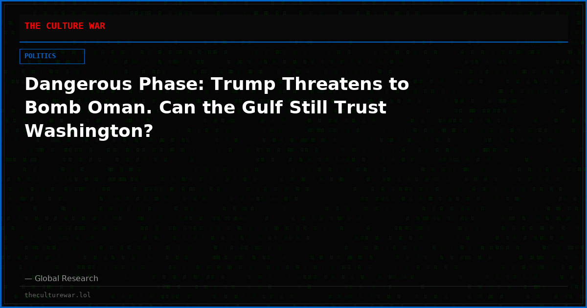 Dangerous Phase: Trump Threatens to Bomb Oman. Can the Gulf Still Trust Washington?
