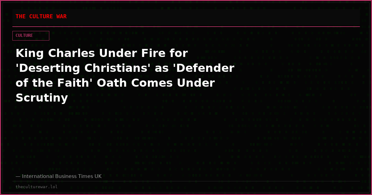 King Charles Under Fire for 'Deserting Christians' as 'Defender of the Faith' Oath Comes Under Scrutiny