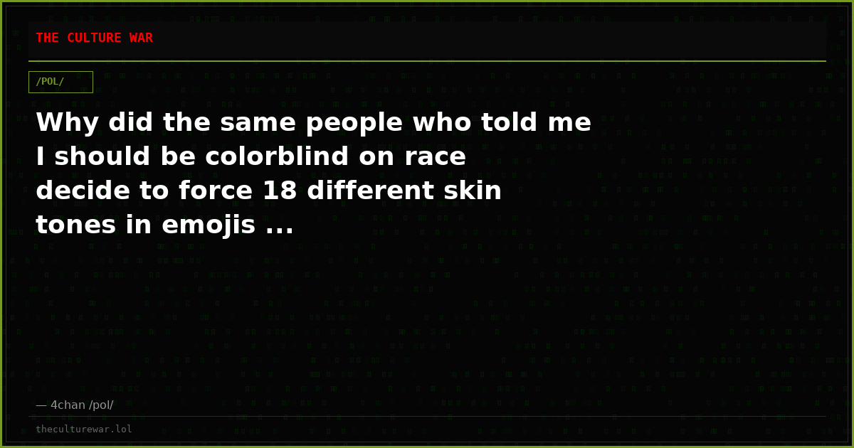 Why did the same people who told me I should be colorblind on race decide to force 18 different skin tones in emojis ...