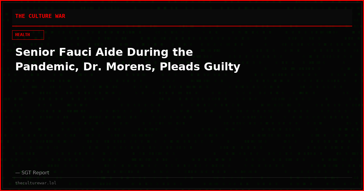 Senior Fauci Aide During the Pandemic, Dr. Morens, Pleads Guilty