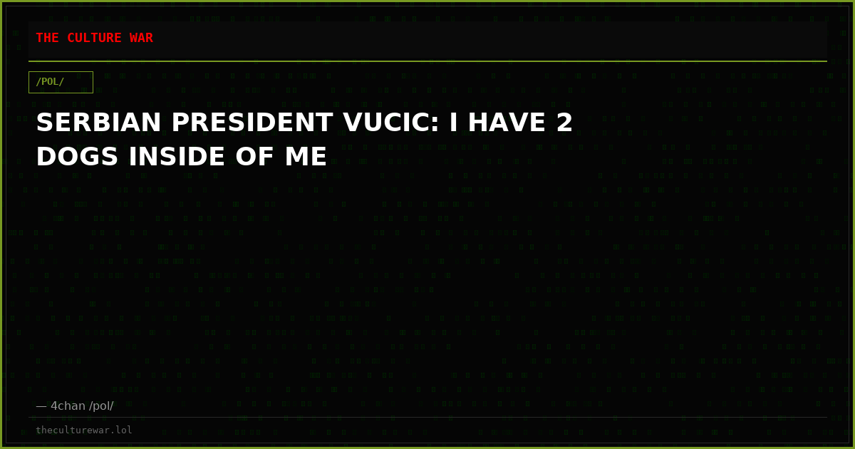 SERBIAN PRESIDENT VUCIC: I HAVE 2 DOGS INSIDE OF ME