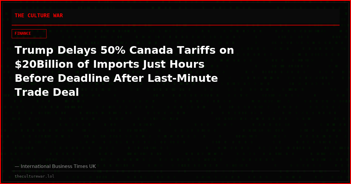 Trump Delays 50% Canada Tariffs on $20Billion of Imports Just Hours Before Deadline After Last-Minute Trade Deal