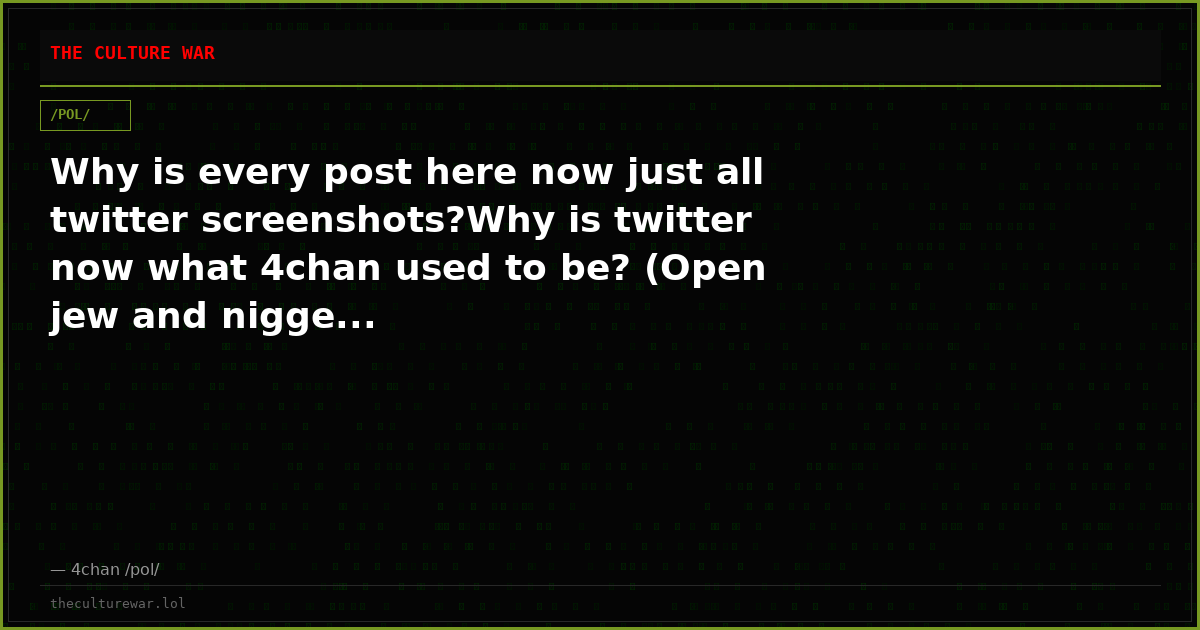Why is every post here now just all twitter screenshots?Why is twitter now what 4chan used to be? (Open jew and nigge...