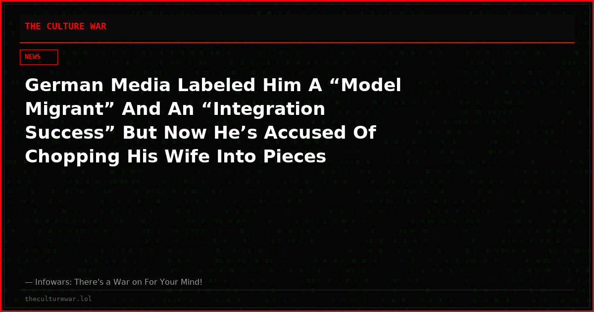 German Media Labeled Him A “Model Migrant” And An “Integration Success” But Now He’s Accused Of Chopping His Wife Into Pieces