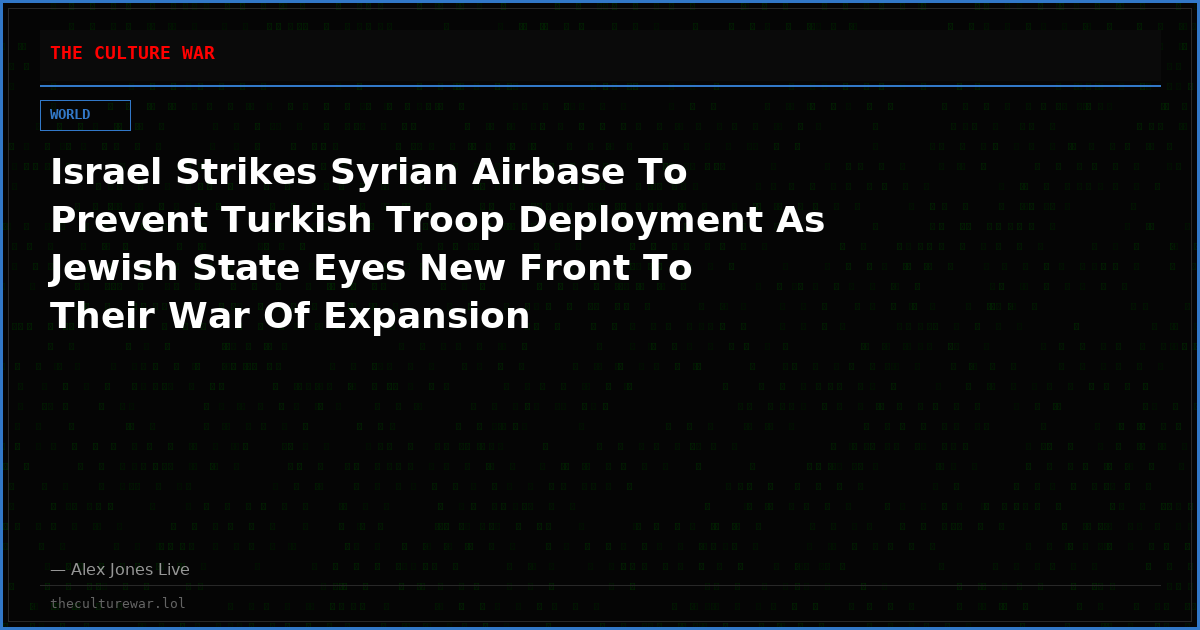 Israel Strikes Syrian Airbase To Prevent Turkish Troop Deployment As Jewish State Eyes New Front To Their War Of Expansion