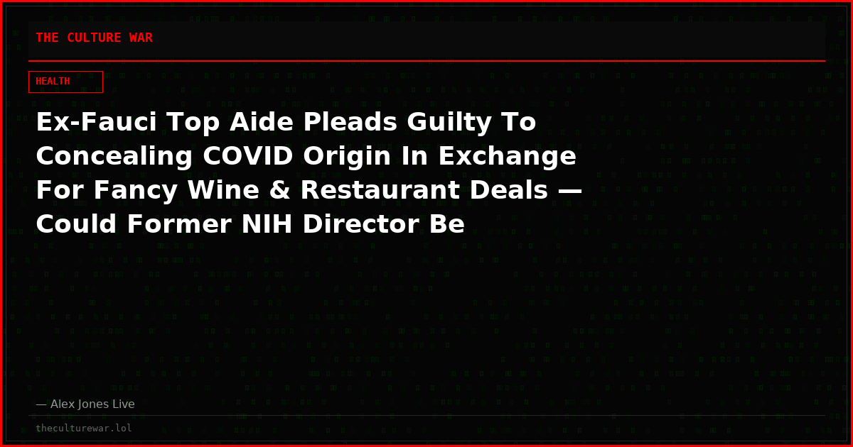 Ex-Fauci Top Aide Pleads Guilty To Concealing COVID Origin In Exchange For Fancy Wine & Restaurant Deals — Could Former NIH Director Be Indicted Next?