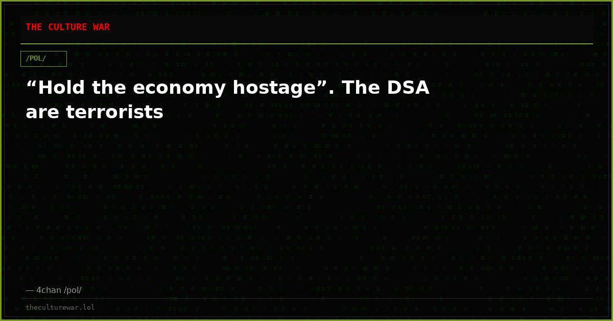 “Hold the economy hostage”. The DSA are terrorists