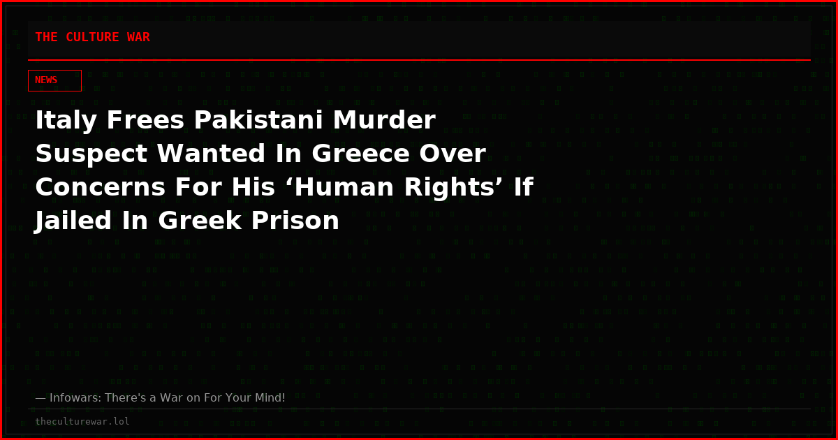 Italy Frees Pakistani Murder Suspect Wanted In Greece Over Concerns For His ‘Human Rights’ If Jailed In Greek Prison