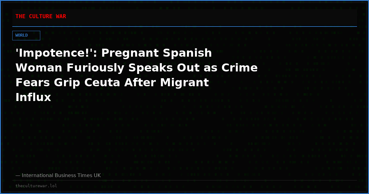 'Impotence!': Pregnant Spanish Woman Furiously Speaks Out as Crime Fears Grip Ceuta After Migrant Influx