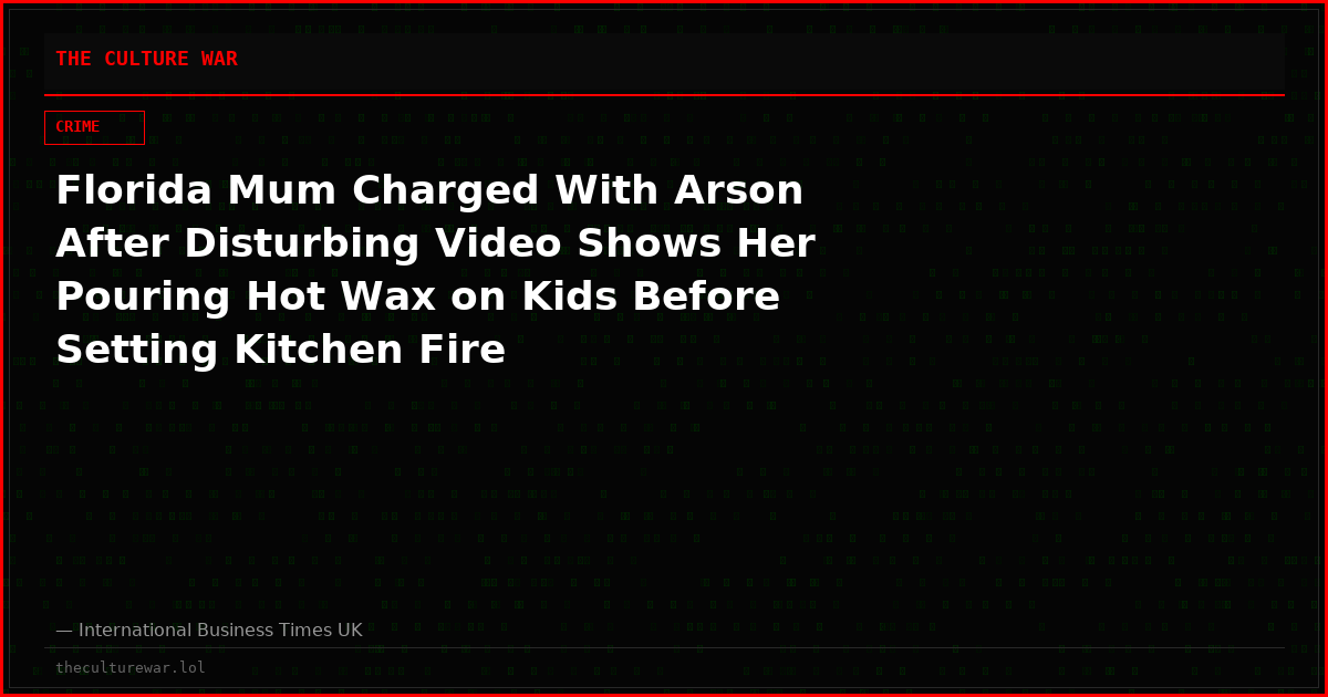 Florida Mum Charged With Arson After Disturbing Video Shows Her Pouring Hot Wax on Kids Before Setting Kitchen Fire