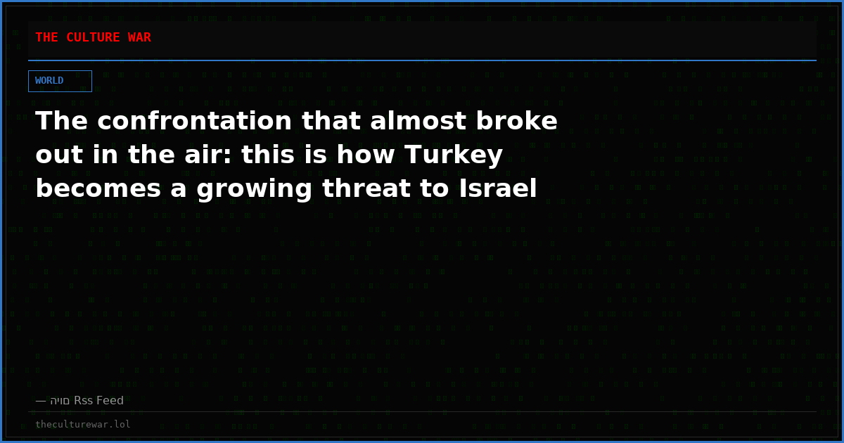 The confrontation that almost broke out in the air: this is how Turkey becomes a growing threat to Israel