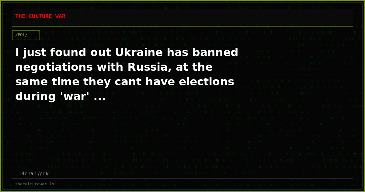 I just found out Ukraine has banned negotiations with Russia, at the same time they cant have elections during 'war' ...