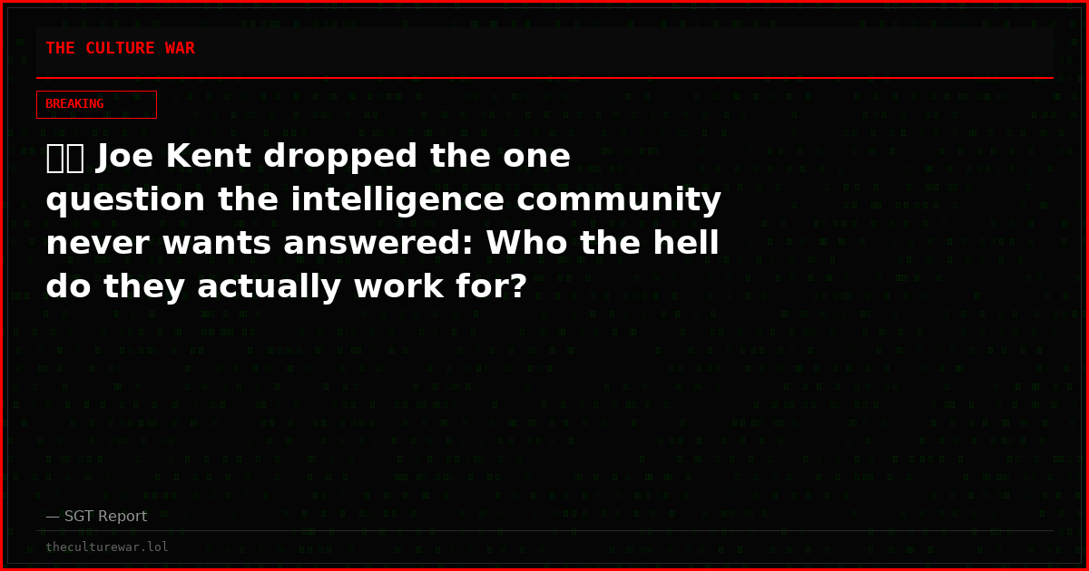 🇺🇸 Joe Kent dropped the one question the intelligence community never wants answered: Who the hell do they actually work for?