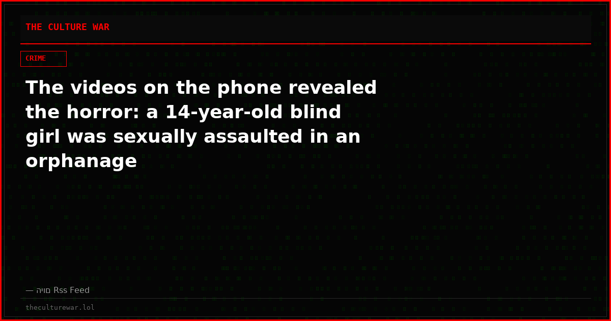 The videos on the phone revealed the horror: a 14-year-old blind girl was sexually assaulted in an orphanage