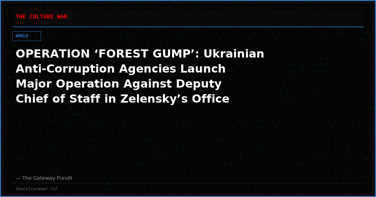 OPERATION ‘FOREST GUMP’: Ukrainian Anti-Corruption Agencies Launch Major Operation Against Deputy Chief of Staff in Zelensky’s Office