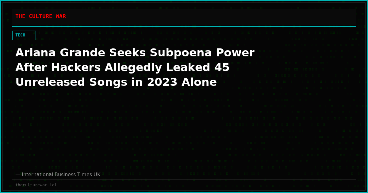 Ariana Grande Seeks Subpoena Power After Hackers Allegedly Leaked 45 Unreleased Songs in 2023 Alone