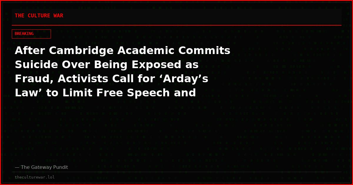 After Cambridge Academic Commits Suicide Over Being Exposed as Fraud, Activists Call for ‘Arday’s Law’ to Limit Free Speech and Honest Reporting