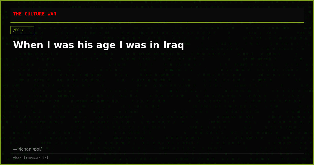When I was his age I was in Iraq