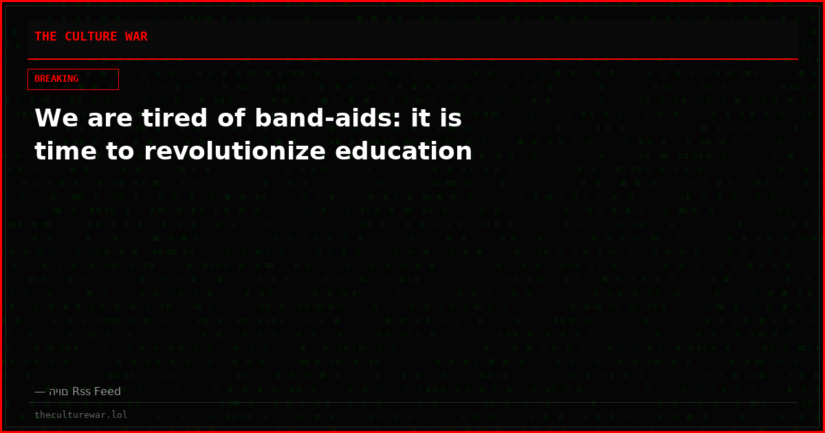 We are tired of band-aids: it is time to revolutionize education