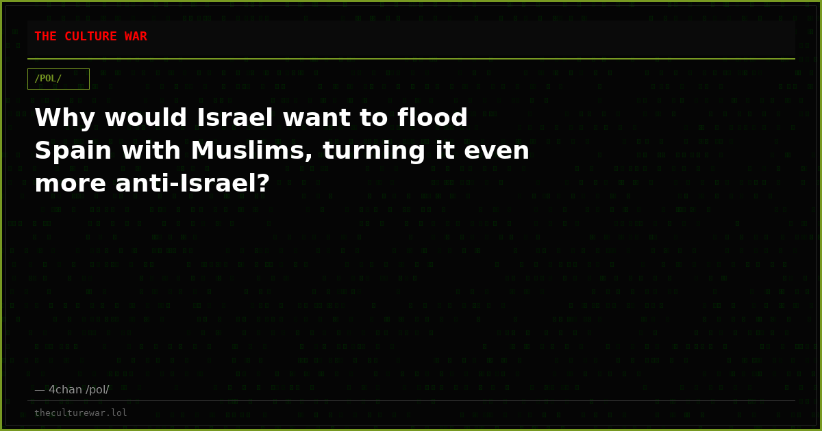 Why would Israel want to flood Spain with Muslims, turning it even more anti-Israel?
