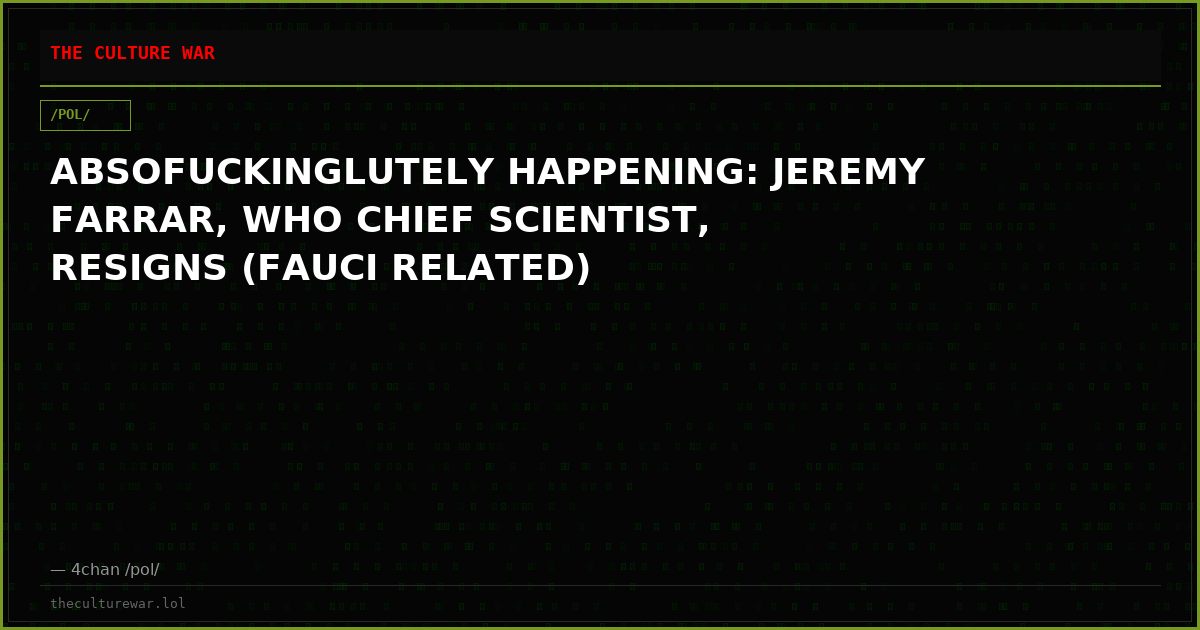 ABSOFUCKINGLUTELY HAPPENING: JEREMY FARRAR, WHO CHIEF SCIENTIST, RESIGNS (FAUCI RELATED)