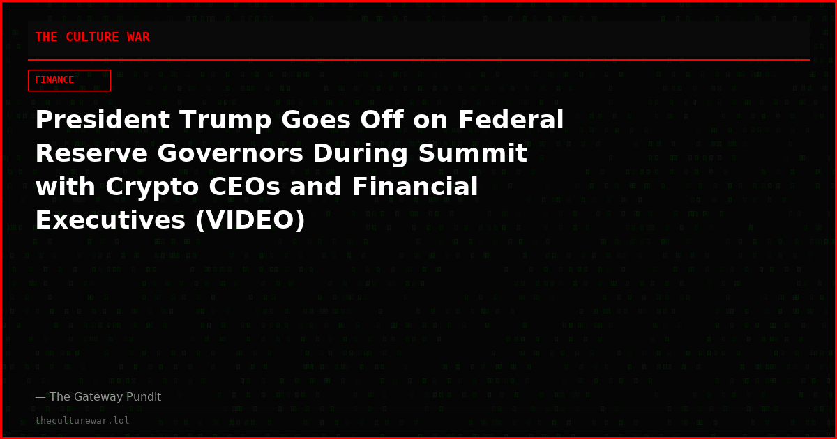 President Trump Goes Off on Federal Reserve Governors During Summit with Crypto CEOs and Financial Executives (VIDEO)