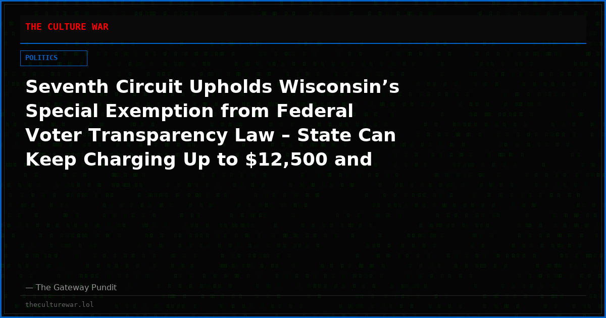 Seventh Circuit Upholds Wisconsin’s Special Exemption from Federal Voter Transparency Law – State Can Keep Charging Up to $12,500 and Redacting Birth Dates on Voter Rolls
