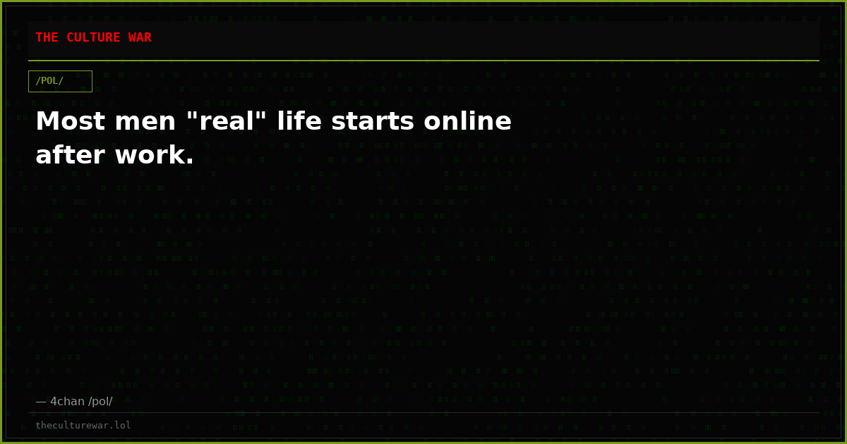 Most men "real" life starts online after work.