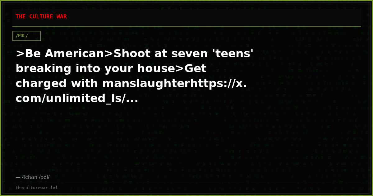 >Be American>Shoot at seven 'teens' breaking into your house>Get charged with manslaughterhttps://x.com/unlimited_ls/...