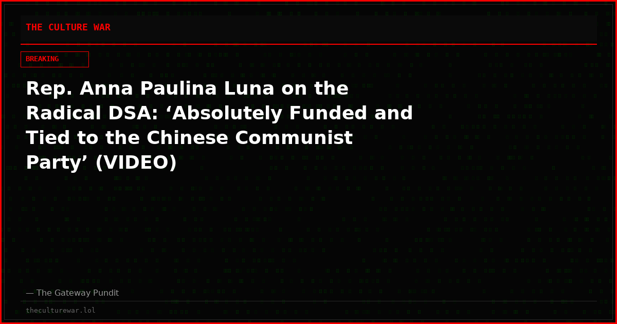 Rep. Anna Paulina Luna on the Radical DSA: ‘Absolutely Funded and Tied to the Chinese Communist Party’ (VIDEO)