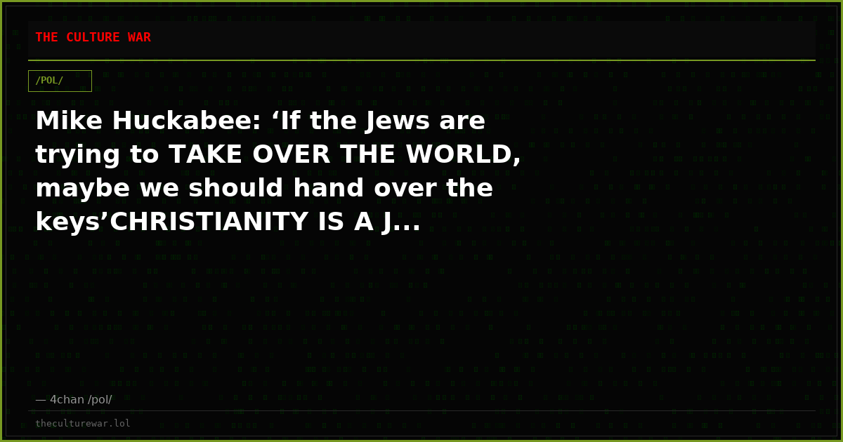 Mike Huckabee: ‘If the Jews are trying to TAKE OVER THE WORLD, maybe we should hand over the keys’CHRISTIANITY IS A J...