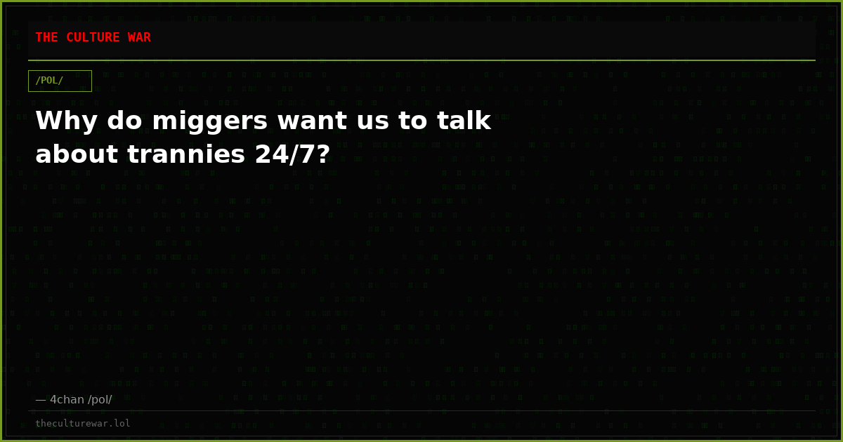 Why do miggers want us to talk about trannies 24/7?