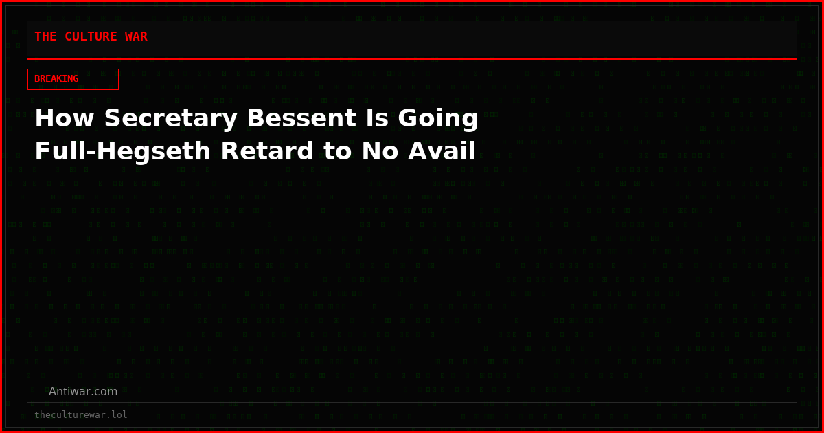 How Secretary Bessent Is Going Full-Hegseth Retard to No Avail