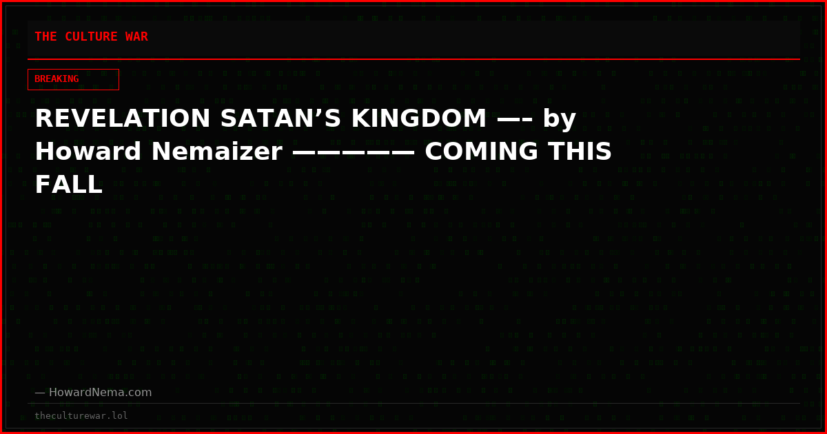 REVELATION SATAN’S KINGDOM —– by Howard Nemaizer ————— COMING THIS FALL