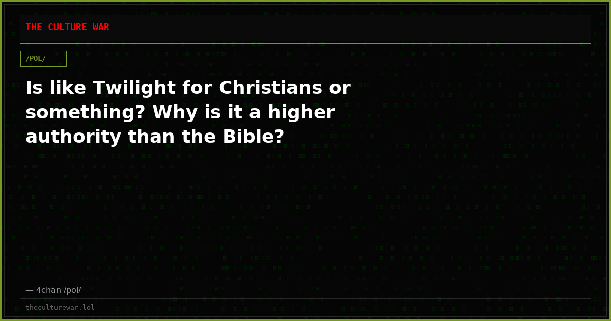 Is like Twilight for Christians or something? Why is it a higher authority than the Bible?