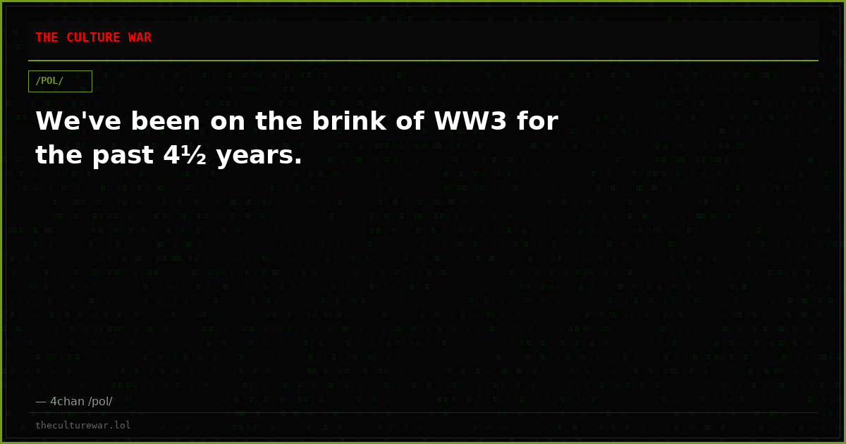 We've been on the brink of WW3 for the past 4½ years.