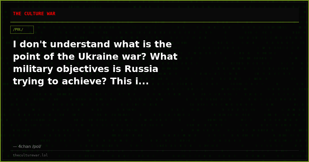 I don't understand what is the point of the Ukraine war? What military objectives is Russia trying to achieve? This i...
